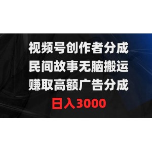 視頻號創(chuàng)作者收益揭秘：輕松搬運(yùn)民間故事，高額廣告分成到手，日賺3000不是夢