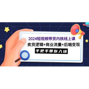 2024年短視頻帶貨精髓線上課：銷售策略+商業(yè)流量布局+后端盈利轉(zhuǎn)化，全程指導(dǎo)助你輕松入局