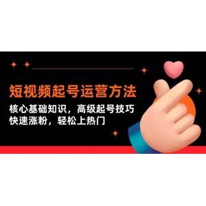 短視頻賬號運營攻略：入門必備知識，高效起號秘訣，助力粉絲快速增長，輕松引爆流量