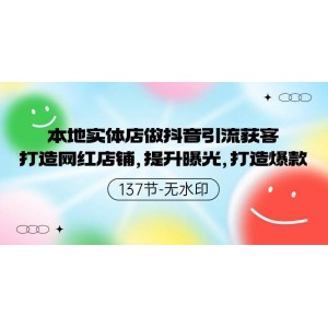 實(shí)體店抖音引流技巧揭秘：網(wǎng)紅店鋪塑造與爆款推廣，強(qiáng)化曝光-137節(jié)高清版