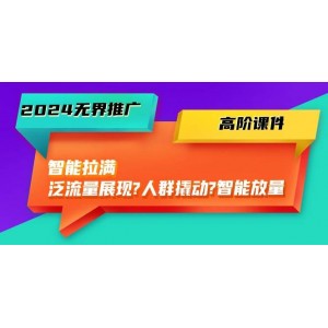 2024無(wú)界推廣高階教程：智能驅(qū)動(dòng)，從泛流量到精準(zhǔn)人群，再到智能放大，共計(jì)45節(jié)精華課